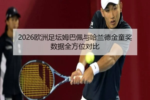2026欧洲足坛姆巴佩与哈兰德金童奖数据全方位对比